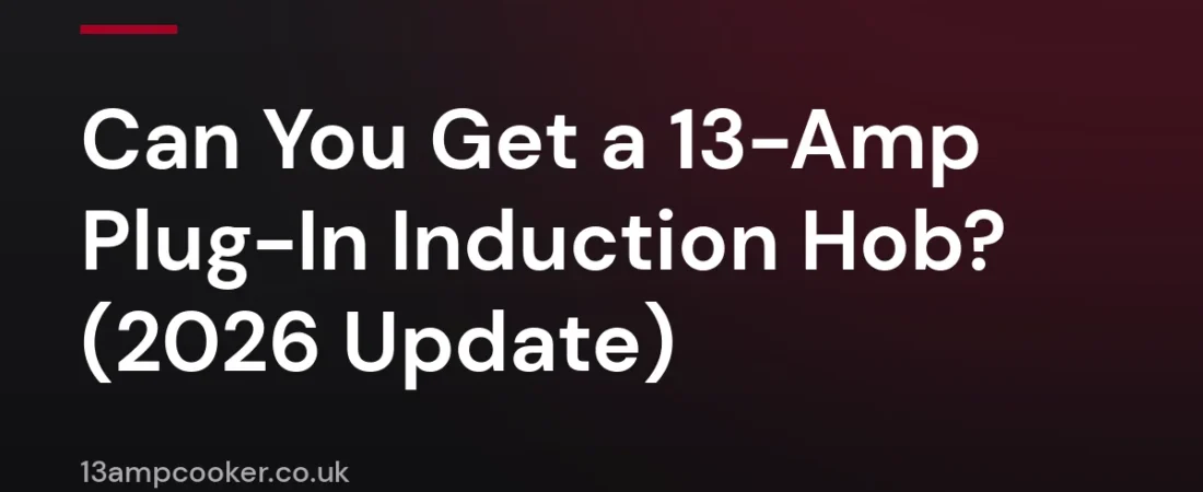 Can You Get a 13-Amp Plug-In Induction Hob? (2026 Update)