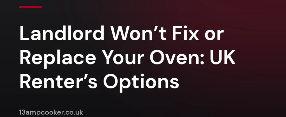 Landlord Won’t Fix or Replace Your Oven: UK Renter’s Options
