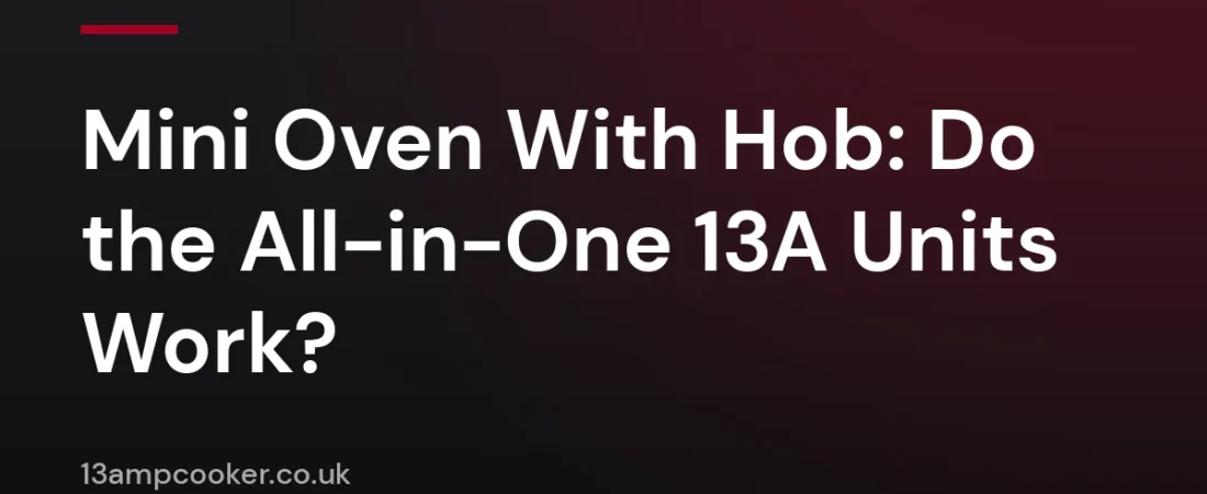 Mini Oven With Hob: Do the All-in-One 13A Units Work?