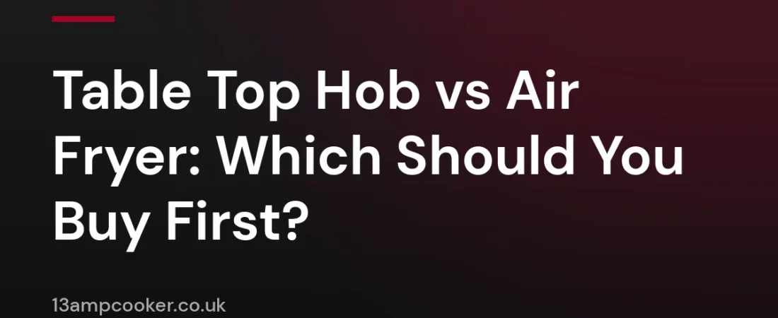 Table Top Hob vs Air Fryer: Which Should You Buy First?