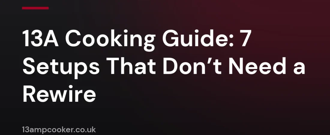 13A Cooking Guide: 7 Setups That Don’t Need a Rewire