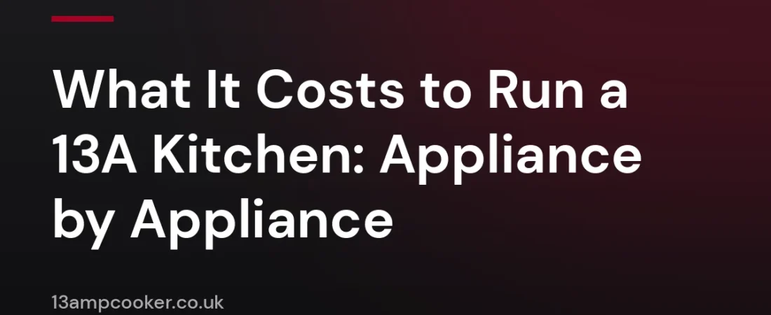 What It Costs to Run a 13A Kitchen: Appliance by Appliance